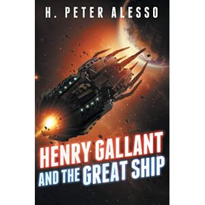 Alesso, H. Peter Henry Gallant and the Great Ship: (The Henry Gallant Saga Book 7) Alesso, H. Peter Henry Gallant and the Great Ship: (The Henry Gallant Saga Book 7)