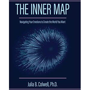 Colwell, Julia B The Inner Map: Navigating Your Emotions to Create the World You Want Colwell, Julia B The Inner Map: Navigating Your Emotions to Create the World You Want