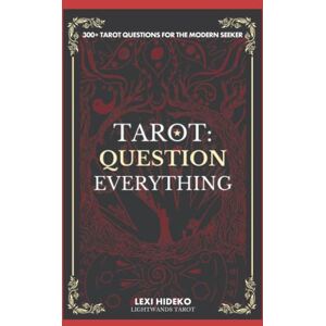 Hideko, Lexi Tarot: Question Everything: 300+ Tarot Questions For the Modern Seeker Hideko, Lexi Tarot: Question Everything: 300+ Tarot Questions For the Modern Seeker