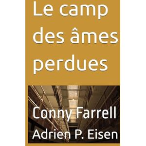 Eisen, Adrien P. Le camp des âmes perdues: Conny Farrell (Conny Farrell Édition Française) Eisen, Adrien P. Le camp des âmes perdues: Conny Farrell (Conny Farrell Édition Française)