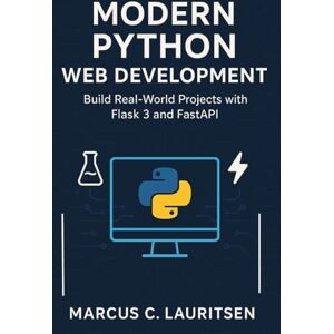 Lauritsen, Marcus C. Modern Python Web Development: Build Real-World Projects with Flask 3 and FastAPI Lauritsen, Marcus C. Modern Python Web Development: Build Real-World Projects with Flask 3 and FastAPI