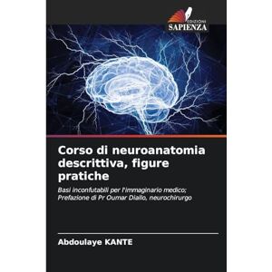 Kanté, Abdoulaye Corso di neuroanatomia descrittiva, figure pratiche: Basi inconfutabili per l'immaginario medico; Prefazione di Pr Oumar Diallo, neurochirurgo Kanté, Abdoulaye Corso di neuroanatomia descrittiva, figure pratiche: Basi inconfutabili per l'immaginario medico; Prefazione di Pr Oumar Diallo, neurochirurgo