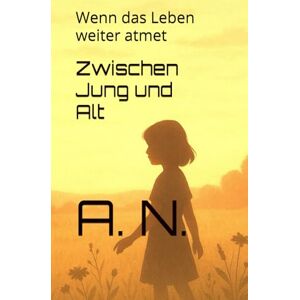N., A. Zwischen Jung und Alt: Wenn das Leben weiter atmet (Zwischen Pflege und Verlangen Buchreihe) N., A. Zwischen Jung und Alt: Wenn das Leben weiter atmet (Zwischen Pflege und Verlangen Buchreihe)