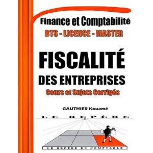 KOUAME, GAUTHIER Fiscalité des Entreprises Cours et Sujets Corrigés – SYSCOHADA Révisé: Annale de Fiscalité des Entreprises, composée de Cours et des Sujets ... du Comptable Comptabilité et Finance) KOUAME, GAUTHIER Fiscalité des Entreprises Cours et Sujets Corrigés – SYSCOHADA Révisé: Annale de Fiscalité des Entreprises, composée de Cours et des Sujets ... du Comptable Comptabilité et Finance)