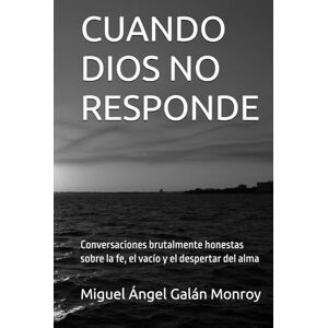 Galán Monroy, Miguel Ángel CUANDO DIOS NO RESPONDE: Conversaciones brutalmente honestas sobre la fe, el vacío y el despertar del alma Galán Monroy, Miguel Ángel CUANDO DIOS NO RESPONDE: Conversaciones brutalmente honestas sobre la fe, el vacío y el despertar del alma