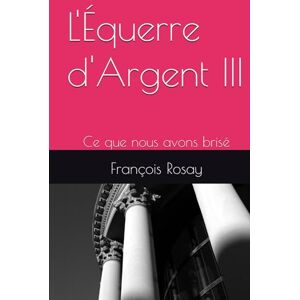 Rosay, François L'Équerre d'Argent III: Ce que nous avons brisé (L'Equerre d'Argent) Rosay, François L'Équerre d'Argent III: Ce que nous avons brisé (L'Equerre d'Argent)