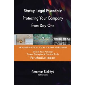 Gerardus Blokdyk - The Art of Service Startup Legal Essentials: Protecting Your Company from Day One Gerardus Blokdyk - The Art of Service Startup Legal Essentials: Protecting Your Company from Day One