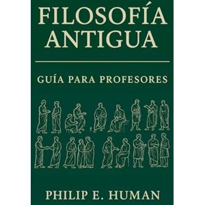 Human, Philip E. Filosofía Antigua: Guía para Profesores con Preguntas y Respuestas. (Guías de Estudio: Historia de la Filosofía.) Human, Philip E. Filosofía Antigua: Guía para Profesores con Preguntas y Respuestas. (Guías de Estudio: Historia de la Filosofía.)
