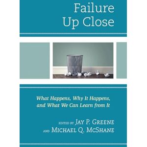 Rowman & Littlefield Publishers Failure Up Close: What Happens, Why It Happens, and What We Can Learn from It Rowman & Littlefield Publishers Failure Up Close: What Happens, Why It Happens, and What We Can Learn from It