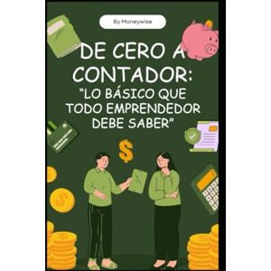 CONSULTORÍA Y MENTORÍA, MONEYWISE DE CERO A CONTADOR: "LO BÁSICO QUE TODO EMPRENDEDOR DEBE SABER".: Aprende contabilidad e interpretación de estados financieros de forma simple, sin tecnicismos y con ejemplos prácticos. CONSULTORÍA Y MENTORÍA, MONEYWISE DE CERO A CONTADOR: "LO BÁSICO QUE TODO EMPRENDEDOR DEBE SABER".: Aprende contabilidad e interpretación de estados financieros de forma simple, sin tecnicismos y con ejemplos prácticos.