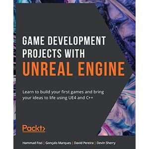 Fozi, Hammad Game Development Projects with Unreal Engine: Learn to build your first games and bring your ideas to life using UE4 and C++ Fozi, Hammad Game Development Projects with Unreal Engine: Learn to build your first games and bring your ideas to life using UE4 and C++