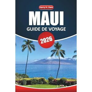 Dam, Harry H. Guide de voyage de Maui 2026: Planifiez votre escapade sur l'île hawaïenne avec des conseils sur les plages, la route de Hana, les volcans, la cuisine locale et les aventures en plein air Dam, Harry H. Guide de voyage de Maui 2026: Planifiez votre escapade sur l'île hawaïenne avec des conseils sur les plages, la route de Hana, les volcans, la cuisine locale et les aventures en plein air