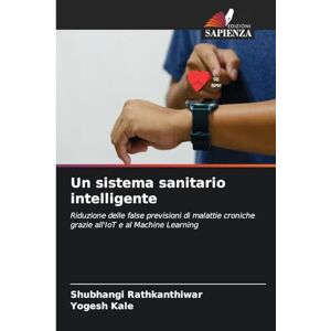 Rathkanthiwar, Shubhangi Un sistema sanitario intelligente: Riduzione delle false previsioni di malattie croniche grazie all'IoT e al Machine Learning Rathkanthiwar, Shubhangi Un sistema sanitario intelligente: Riduzione delle false previsioni di malattie croniche grazie all'IoT e al Machine Learning