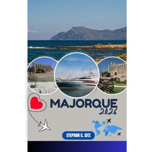 SITZ, STEPHAN C. MAJORQUE GUIDE DE VOYAGE: Découvrez les meilleures attractions, activités de plein air, trésors cachés et excursions d'une journée pour les voyageurs aventureux SITZ, STEPHAN C. MAJORQUE GUIDE DE VOYAGE: Découvrez les meilleures attractions, activités de plein air, trésors cachés et excursions d'une journée pour les voyageurs aventureux