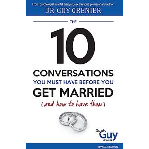 Grenier, Dr Guy The 10 Conversations You Must Have Before You Get Married (and How to Have Them) Grenier, Dr Guy The 10 Conversations You Must Have Before You Get Married (and How to Have Them)