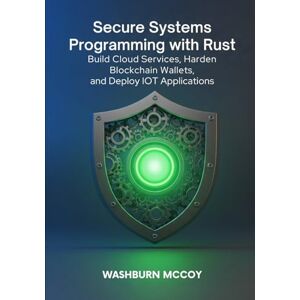 Washburn Secure Systems Programming with Rust: Build Cloud Services, Harden Blockchain Wallets, and Deploy IoT Applications Washburn Secure Systems Programming with Rust: Build Cloud Services, Harden Blockchain Wallets, and Deploy IoT Applications