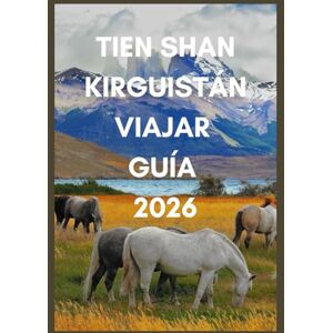 Ballenger, Adrienne Tien Shan Kirguistán VIAJAR GUÍA 2026: Descubre los senderos ocultos, las yurtas y los lagos alpinos de Kirguistán. Ballenger, Adrienne Tien Shan Kirguistán VIAJAR GUÍA 2026: Descubre los senderos ocultos, las yurtas y los lagos alpinos de Kirguistán.