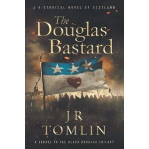 Tomlin, J R The Douglas Bastard: A Historical Novel of Scotland: 1 (Archibald the Grim Series) Tomlin, J R The Douglas Bastard: A Historical Novel of Scotland: 1 (Archibald the Grim Series)