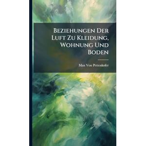Von Pettenkofer, Max Beziehungen Der Luft Zu Kleidung, Wohnung Und Boden Von Pettenkofer, Max Beziehungen Der Luft Zu Kleidung, Wohnung Und Boden