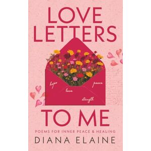Elaine, Diana Love Letters To Me: Poems For Inner Peace & Healing Elaine, Diana Love Letters To Me: Poems For Inner Peace & Healing