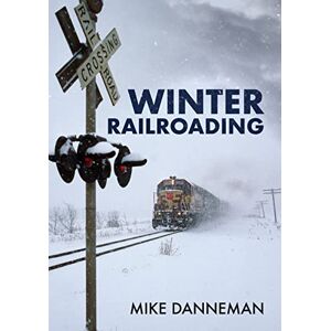 Danneman, Mike Winter Railroading Danneman, Mike Winter Railroading