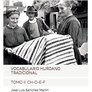 Sánchez Martín, José Luis VOCABULARIO HURDANO TRADICIONAL: TOMO II: CH-D-E-F (ESTUDIOS HURDANOS) Sánchez Martín, José Luis VOCABULARIO HURDANO TRADICIONAL: TOMO II: CH-D-E-F (ESTUDIOS HURDANOS)
