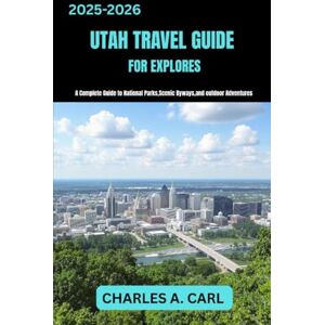 CARL, CHARLES A. UTAH TRAVEL GUIDE FOR EXPLORES: A Complete Guide to National Parks, Scenic Byways, and Outdoor Adventures (united states travel guides) CARL, CHARLES A. UTAH TRAVEL GUIDE FOR EXPLORES: A Complete Guide to National Parks, Scenic Byways, and Outdoor Adventures (united states travel guides)