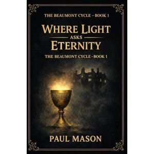 Mason, Paul Where Light Asks Eternity (The Beaumont Cycle) Mason, Paul Where Light Asks Eternity (The Beaumont Cycle)