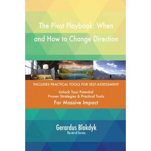Gerardus Blokdyk - The Art of Service The Pivot Playbook: When and How to Change Direction Gerardus Blokdyk - The Art of Service The Pivot Playbook: When and How to Change Direction