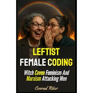 Riker, Conrad Leftist Female Coding: Witch Coven Feminism And Marxism Attacking Men (Redpilled Progressive (satire)) Riker, Conrad Leftist Female Coding: Witch Coven Feminism And Marxism Attacking Men (Redpilled Progressive (satire))