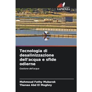 Fathy Mubarak, Mahmoud Tecnologia di desalinizzazione dell'acqua e sfide odierne: Gestione dell'acqua Fathy Mubarak, Mahmoud Tecnologia di desalinizzazione dell'acqua e sfide odierne: Gestione dell'acqua