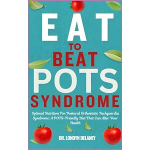 DELANEY, DR. LONDYN EAT TO BEAT POTS SYNDROME: Optimal Nutrition For Postural Orthostatic Tachycardia Syndrome: A POTS-Friendly Diet That Can Alter Your Health DELANEY, DR. LONDYN EAT TO BEAT POTS SYNDROME: Optimal Nutrition For Postural Orthostatic Tachycardia Syndrome: A POTS-Friendly Diet That Can Alter Your Health