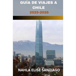 SANTIAGO, NAHLA ELISE GUÍA DE VIAJES A CHILE 2025-2026: Los cielos astronómicos de Atacama hasta los glaciares de la Patagonia: una cinta de maravillas desde moai hasta ... nevados y todos los colores intermedios. SANTIAGO, NAHLA ELISE GUÍA DE VIAJES A CHILE 2025-2026: Los cielos astronómicos de Atacama hasta los glaciares de la Patagonia: una cinta de maravillas desde moai hasta ... nevados y todos los colores intermedios.
