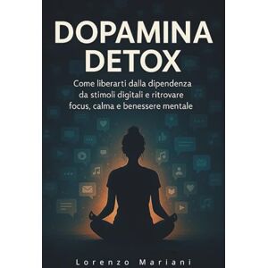 mariani, lorenzo Dopamina Detox: Come liberarti dalla dipendenza da stimoli digitali e ritrovare focus, calma e benessere mentale mariani, lorenzo Dopamina Detox: Come liberarti dalla dipendenza da stimoli digitali e ritrovare focus, calma e benessere mentale