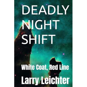 Leichter, Larry R DEADLY NIGHT SHIFT: White Coat, Red Line Leichter, Larry R DEADLY NIGHT SHIFT: White Coat, Red Line