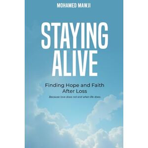 Mawji, Mohamed Staying Alive: Finding Hope and Faith After Loss Mawji, Mohamed Staying Alive: Finding Hope and Faith After Loss