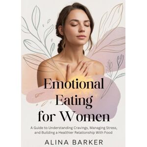 Barker Emotional Eating for Women: A Guide to Understanding Cravings, Managing Stress, and Building a Healthier Relationship With Food Barker Emotional Eating for Women: A Guide to Understanding Cravings, Managing Stress, and Building a Healthier Relationship With Food