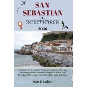 Lukas, Max F. SAN SEBASTIAN REISEFÜHRER: Entdecken Sie die besten Pintxos, versteckten Orte und atemberaubenden Sehenswürdigkeiten, Kultur und Strände im Herzen der ... Spaniens (Max Lukas der Reisende GR) Lukas, Max F. SAN SEBASTIAN REISEFÜHRER: Entdecken Sie die besten Pintxos, versteckten Orte und atemberaubenden Sehenswürdigkeiten, Kultur und Strände im Herzen der ... Spaniens (Max Lukas der Reisende GR)