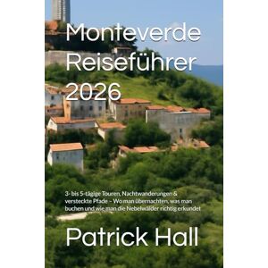 Hall, Patrick Monteverde Reiseführer 2026: 3- bis 5-tägige Touren, Nachtwanderungen & versteckte Pfade – Wo man übernachten, was man buchen und wie man die Nebelwälder richtig erkundet Hall, Patrick Monteverde Reiseführer 2026: 3- bis 5-tägige Touren, Nachtwanderungen & versteckte Pfade – Wo man übernachten, was man buchen und wie man die Nebelwälder richtig erkundet