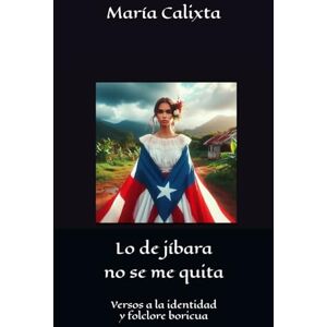 Ortiz-Rivera, Dra. María Calixta Lo de jíbara no se me quita: Versos a la identidad & folclore boricua Ortiz-Rivera, Dra. María Calixta Lo de jíbara no se me quita: Versos a la identidad & folclore boricua