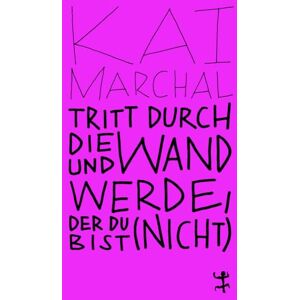 Marchal, Kai Tritt durch die Wand und werde, der du (nicht) bist: Auf den Spuren des chinesischen Denkens Marchal, Kai Tritt durch die Wand und werde, der du (nicht) bist: Auf den Spuren des chinesischen Denkens