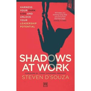 D'Souza, Steven Shadows at Work: Harness your dark side and unlock your leadership potential D'Souza, Steven Shadows at Work: Harness your dark side and unlock your leadership potential