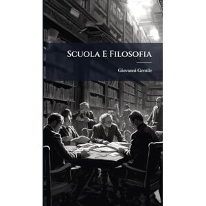 Gentile, Giovanni Scuola E Filosofia Gentile, Giovanni Scuola E Filosofia