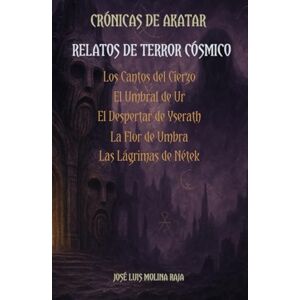 Molina Raja, José Luis CRÓNICAS DE AKATAR: Relatos de Terror Cósmico Molina Raja, José Luis CRÓNICAS DE AKATAR: Relatos de Terror Cósmico