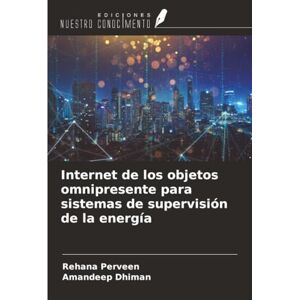 Perveen, Rehana Internet de los objetos omnipresente para sistemas de supervisión de la energía Perveen, Rehana Internet de los objetos omnipresente para sistemas de supervisión de la energía
