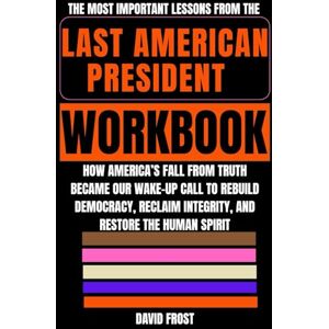 Frost, David The Most Important Lessons from The Last American President Workbook: How America’s Fall from Truth Became Our Wake-Up Call to Rebuild Democracy, Reclaim Integrity, and Restore the Human Spirit Frost, David The Most Important Lessons from The Last American President Workbook: How America’s Fall from Truth Became Our Wake-Up Call to Rebuild Democracy, Reclaim Integrity, and Restore the Human Spirit