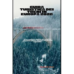 Robert, Theodore W. Guida turistica dei treni in Europa 2026: Il tuo compagno completo per avventure ferroviarie europee, itinerari e destinazioni imperdibili: 35 (Train Travel Guide) Robert, Theodore W. Guida turistica dei treni in Europa 2026: Il tuo compagno completo per avventure ferroviarie europee, itinerari e destinazioni imperdibili: 35 (Train Travel Guide)