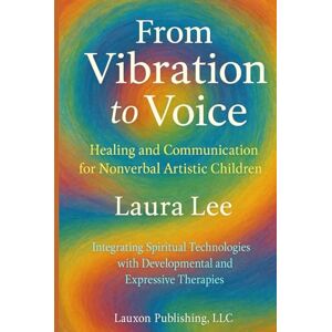Lee From Vibration to Voice: Healing and Communication for Nonverbal Artistic Children Lee From Vibration to Voice: Healing and Communication for Nonverbal Artistic Children
