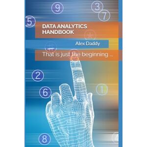Daddy, Alex DATA ANALYTICS HANDBOOK: That is just the beginning ... (Practical AI & Data Series) Daddy, Alex DATA ANALYTICS HANDBOOK: That is just the beginning ... (Practical AI & Data Series)
