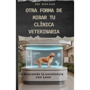 BARAJUAN, ANA OTRA FORMA DE MIRAR TU CLINICA VETERINARIA: BUSCANDO LA ESCELENCIA CON LEAN BARAJUAN, ANA OTRA FORMA DE MIRAR TU CLINICA VETERINARIA: BUSCANDO LA ESCELENCIA CON LEAN